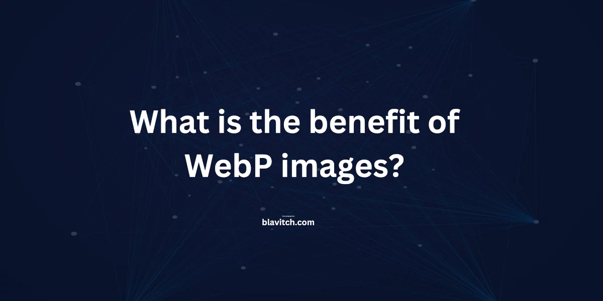 What is the benefit of WebP images?